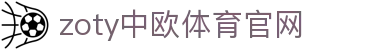 zoty中欧·体育（中国）官方网站 - 专业体育平台品牌官网